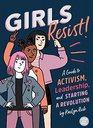 Girls Resist A Guide to Activism Leadership and Starting a Revolution