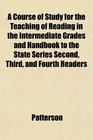 A Course of Study for the Teaching of Reading in the Intermediate Grades and Handbook to the State Series Second Third and Fourth Readers