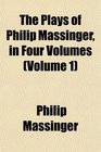 The Plays of Philip Massinger in Four Volumes