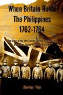 When Britain Ruled the Philippines 17621764 The Story of the 18th Century British