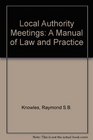 Local Authority Meetings A Manual of Law and Practice