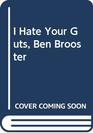 I Hate Your Guts Ben Brooster