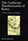 The Confucian Transformation of Korea A Study of Society and Ideology