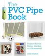 The PVC Pipe Book Projects for the Home Garden and Homestead
