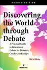 Discovering the World Through DebateA Practical Guide to Educational Debate for Debaters Coaches and Judges  Fourth Edition