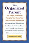 The Organized Parent  365 Simple Solutions to Managing Your Home Your Time and Your Family's Life