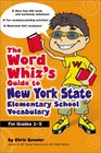The Word Whiz's Guide to New York Elementary School Vocabulary Learning Activities for Parents and Children Featuring 400 MustKnow Words for the New  and Elementary Level Learning Standards