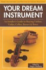 Your Dream Instrument An Insider's Guide to Buying Violins Violas Cellos Basses  Bows