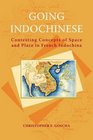 Going Indochinese Contesting Concepts of Space and Place in French Indochina