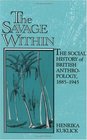 The Savage Within  The Social History of British Anthropology 18851945