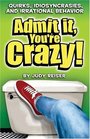 Admit It You're Crazy Quirks Idiosyncrasies and Irrational Behavior