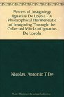 Powers of Imagining Ignatius De Loyola  A Philosophical Hermeneutic of Imagining Through the Collected Works of Ignatius De Loyola With a Translat