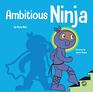 Ambitious Ninja: A Children's Book About Goal Setting (Ninja Life Hacks)