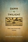 Dawn to Twilight New and Selected Poems