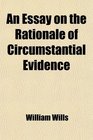 An Essay on the Rationale of Circumstantial Evidence