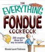 The Everything Fondue Cookbook 300 Creative Ideas for Any Occasion