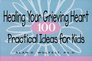 Healing Your Grieving Heart 100 Practical Ideas for Kids