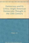 Democracy and Its Critics AngloAmerican Democratic Thought in the 19th Century
