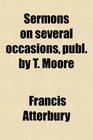 Sermons on several occasions publ by T Moore