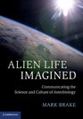 Alien Life Imagined Communicating the Science and Culture of Astrobiology