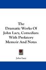 The Dramatic Works Of John Lacy Comedian With Prefatory Memoir And Notes