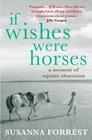 If Wishes Were Horses A Memoir of Equine Obsession