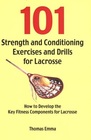 101 Strength and Conditioning Exercises and Drills for Lacrosse