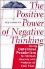 The Positive Power of Negative Thinking Using Defensive Pessimism to Harness Anxiety and Perform at Your Peak