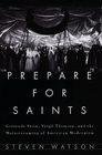Prepare for Saints  Gertrude Stein Virgil Thomson and the Mainstreaming of American Modernism