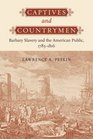 Captives and Countrymen Barbary Slavery and the American Public 17851816