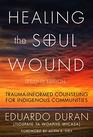 Healing the Soul Wound TraumaInformed Counseling for Indigenous Communities