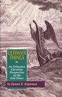 Ultimate Things An Orthodox Christian Perspective on the End Times