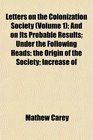 Letters on the Colonization Society  And on Its Probable Results Under the Following Heads the Origin of the Society Increase of