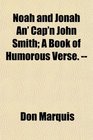 Noah and Jonah An' Cap'n John Smith A Book of Humorous Verse