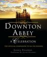 Downton Abbey  A Celebration The Official Companion to All Six Seasons