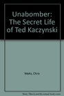Unabomber The Secret Life of Ted Kaczynski