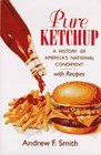 Pure Ketchup: A History of America's National Condiment With Recipes