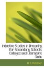 Inductive Studies in Browning for Secondary Schools Colleges and Literature Clubs