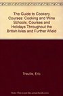 The Guide to Cookery Courses Cooking and Wine Schools Courses and Holidays Throughout the British Isles and Further Afield
