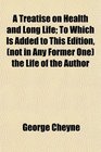 A Treatise on Health and Long Life To Which Is Added to This Edition  the Life of the Author