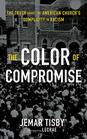 The Color of Compromise The Truth about the American Church's Complicity in Racism