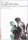 La soglia dell'ombra Letteratura filosofia e pittura in Giordano Bruno