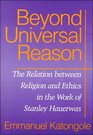 Beyond Universal Reason The Relation Between Religion and Ethics in the Work of Stanley Hauerwas