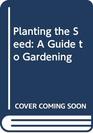 Planting the Seed A Guide to Gardening