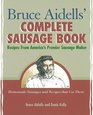 Bruce Aidells's Complete Sausage Book  Recipes from America's Premium Sausage Maker
