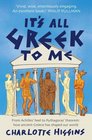 It's All Greek to Me From Achilles' Heel to Pythagoras' Theorem How Ancient Greece Has Shaped Our World