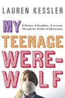 My Teenage Werewolf A Mother a Daughter a Journey Through the Thicket of Adolescence