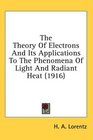 The Theory Of Electrons And Its Applications To The Phenomena Of Light And Radiant Heat