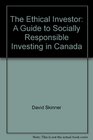 The Ethical Investor A Guide to Socially Responsible Investing in Canada