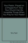 Your Pastor Preyed on or Prayed For How Your Church Can Do Incredible Things When You Pray for Your Pastor